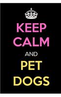 Keep Calm and Pet Dogs: Keep Calm Journal Notebooks as Birthday, Anniversary, Christmas, Graduation Gifts for Girls and Women