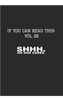 If You Can Read This: Vol 26: Shh. No One Cares-Sarcastic Life Journal and Notebook