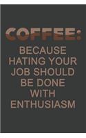 Coffee Because Hating Your Job Should Be Done With Enthusiasm: Lined Journal: The Thoughtful Gift Card Alternative