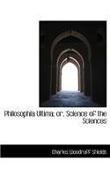 Philosophia Ultima; Or, Science of the Sciences