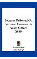 Lectures Delivered On Various Occasions By Adam Gifford (1889)