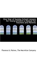 One Year of Sunday School Lessons for Young Children a Manual for Teachers and Parents