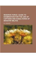 Reserve Force; Guide to Examination for the Use of Captains and Subalterns of Infantry Militia