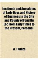 Incidents and Anecdotes of Early Days and History of Business in the City and County of Fond Du Lac from Early Times to the Present; Personal