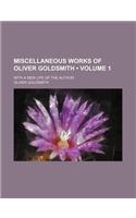 Miscellaneous Works of Oliver Goldsmith (Volume 1); With a New Life of the Author: (English)
