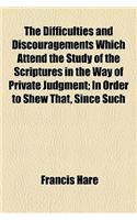 The Difficulties and Discouragements Which Attend the Study of the Scriptures in the Way of Private Judgment; In Order to Shew That, Since Such: (English)