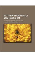 Matthew Thornton of New Hampshire; A Patriot of the American Revolution