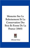 Memoire Sur Le Reboisement Et La Conservation Des Bois Et Forets de La France (1845)