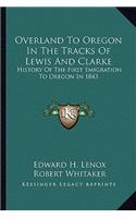 Overland To Oregon In The Tracks Of Lewis And Clarke