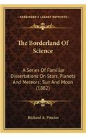 The Borderland Of Science: A Series Of Familiar Dissertations On Stars, Planets And Meteors; Sun And Moon (1882)(English)