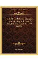 Speech at the National Education League Meeting at St. James's Hall, London, March 25, 1870 (1870)