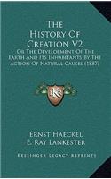 History Of Creation V2: Or The Development Of The Earth And Its Inhabitants By The Action Of Natural Causes (1887)