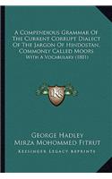Compendious Grammar of the Current Corrupt Dialect of the Jargon of Hindostan, Commonly Called Moors