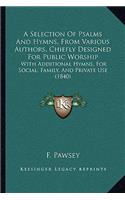 A Selection Of Psalms And Hymns, From Various Authors, Chiefly Designed For Public Worship