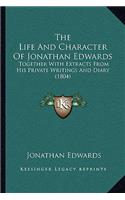 The Life And Character Of Jonathan Edwards: Together With Extracts From His Private Writings And Diary (1804)