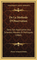 de La Methode D'Observation: Dans Son Application Aux Sciences Morales Et Politiques (1866)