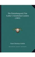 Die Entstehungszeit Von Luther's Geistlichen Liedern (1883): (German)