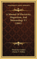 A Manual Of Electricity, Magnetism, And Meteorology V1 (1841)