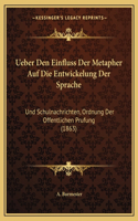 Ueber Den Einfluss Der Metapher Auf Die Entwickelung Der Sprache: Und Schulnachrichten, Ordnung Der Offentlichen Prufung (1863)(German)