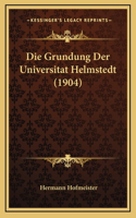 Die Grundung Der Universitat Helmstedt (1904)