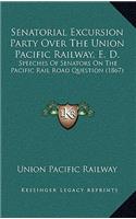 Senatorial Excursion Party Over The Union Pacific Railway, E. D.: Speeches Of Senators On The Pacific Rail Road Question (1867)