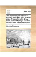 The inconstant; or, the way to win him. A comedy. As it is acted at the Theatre-Royal in Drury-Lane
