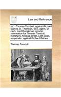 Inf. - Thomas Turnbull, against Richard Baines. D. Thomson, W.S. agent. M. clerk. Lord Dunsinnan reporter. Information for Thomas Turnbull, merchant, Antigua Street, Leith Walk, suspender; against Richard Baines: (English)