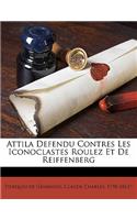 Attila Defendu Contres Les Iconoclastes Roulez Et de Reiffenberg