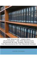 Speech of ... John Hely Hutchinson ... on the Resolution Proposed by Mr. Forbes, Respecting the Regulation of the Treasury Board