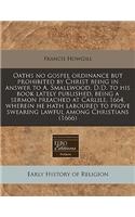Oaths No Gospel Ordinance But Prohibited by Christ Being in Answer to A. Smallwood, D.D. to His Book Lately Published, Being a Sermon Preached at Carlile, 1664, Wherein He Hath Laboured to Prove Swearing Lawful Among Christians (1666)