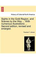 Sights in the Gold Region, and Scenes by the Way ... with Numerous Illustrations ... Second Edition, Revised and Enlarged.
