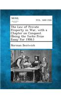 Law of Private Property in War, with a Chapter on Conquest. (Being the Yorke Prize Essay for 1906.)