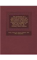 The Profession of a Chartered Accountant and Other Lectures, Delivered to the Institute of Chartered Accountants in England and Wales, the Institute of Secretaries, &C., &C
