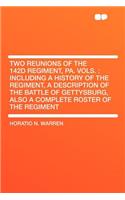 Two Reunions of the 142d Regiment, Pa. Vols.: Including a History of the Regiment, a Description of the Battle of Gettysburg, Also a Complete Roster of the Regiment