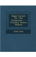 Bogle Corbet: Or, the Emigrants... - Primary Source Edition: Or, the Emigrants... - Primary Source Edition