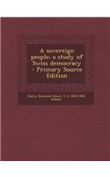A Sovereign People; A Study of Swiss Democracy