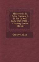 Malherbe Et La Poesie Francaise a la Fin Du Xvi0 Siecle (1585-1900) ...