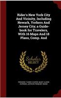 Rider's New York City and Vicinity, Including Newark, Yorkers and Jersey City; A Guide-Book for Travelers, with 16 Maps and 18 Plans, Comp. and