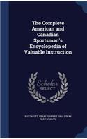 The Complete American and Canadian Sportsman's Encyclopedia of Valuable Instruction