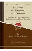 Lectures on Rhetoric and Oratory, Vol. 2 of 2: Delivered to the Classes of Senior and Junior Sophisters in Harvard University (Classic Reprint)