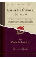 Essais Et Ã?tudes, 1861-1875: Le Dictionnaire Rationnel de de Potter; La LittÃ©rature En France Depuis 1830; l'Absence Des Partis En Italie; La Nouvelle Politique Russe (Classic Reprint): Le Dictionnaire Rationnel de de Potter; La LittÃ©rature En France Depuis 1830; l'Absence Des Partis En Italie; La Nouvelle Politique Russe (Classic 