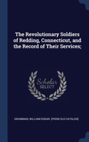 The Revolutionary Soldiers of Redding, Connecticut, and the Record of Their Services;