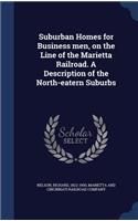Suburban Homes for Business men, on the Line of the Marietta Railroad. A Description of the North-eatern Suburbs