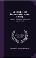 Opening of the Bechstein Germanic Library: Addresses, University of Pennsylvania, March 21, 1896