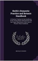 Keith's Domestic Practice and Botanic Handbook: A Practical Treatise On the Conditions of the Human Body Called Disease and the Proper Observance of the Laws to Prevent Those Conditions