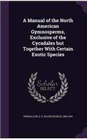 A Manual of the North American Gymnosperms, Exclusive of the Cycadales but Together With Certain Exotic Species