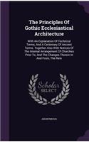The Principles Of Gothic Ecclesiastical Architecture
