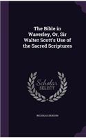 The Bible in Waverley, Or, Sir Walter Scott's Use of the Sacred Scriptures