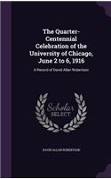 Quarter-Centennial Celebration of the University of Chicago, June 2 to 6, 1916