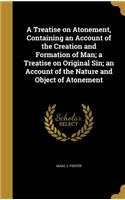 A Treatise on Atonement, Containing an Account of the Creation and Formation of Man; a Treatise on Original Sin; an Account of the Nature and Object of Atonement